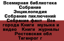 Всемирная библиотека. Собрание. Энциклопедия. Собрание пиключений. Собрание фант - Все города Книги, музыка и видео » Книги, журналы   . Ростовская обл.,Таганрог г.